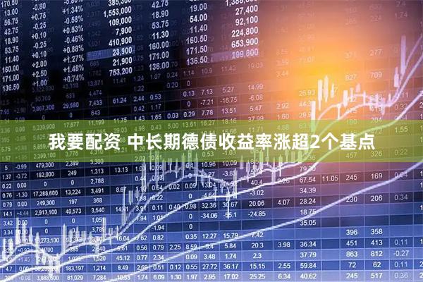 我要配资 中长期德债收益率涨超2个基点