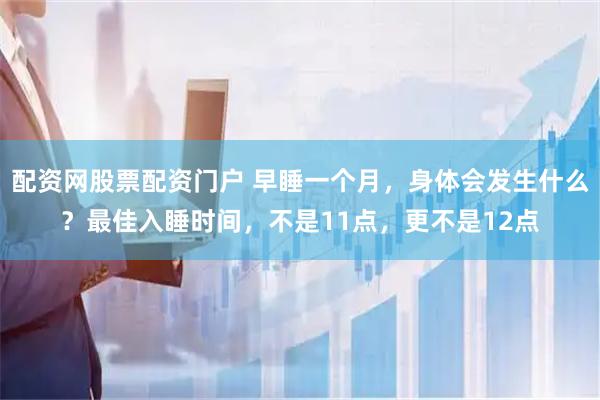 配资网股票配资门户 早睡一个月，身体会发生什么？最佳入睡时间，不是11点，更不是12点